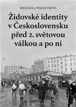 Židovské identity Československu před světovou válkou po ní Michaela Peroutková