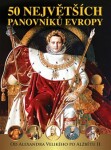 50 největších panovníků Evropy od Alexandra Velikého po Alžbětu II Dagmar Garciová, Jan Kukrál, Pavel Polcar, Václav Roman, Pavel Šmejkal