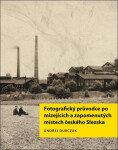 Fotografický průvodce po mizejících zapomenutých místech českého Slezska