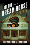 In the Dream House: A Memoir - Carmen Maria Machado