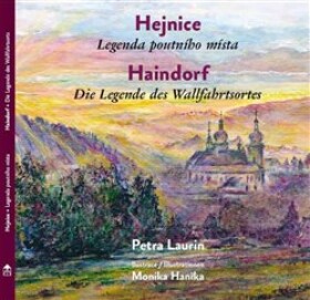 Hejnice Legenda poutního místa Haindorf Die Legende des Wallfahrtsortes Petra Laurin