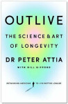 Outlive: The Science and Art of Longevity, 1. vydání - Peter Attia