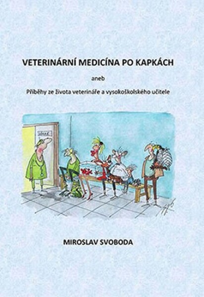 Veterinární medicína po kapkách aneb Příběhy ze života veterináře vysokoškolského učitele Miroslav Svoboda