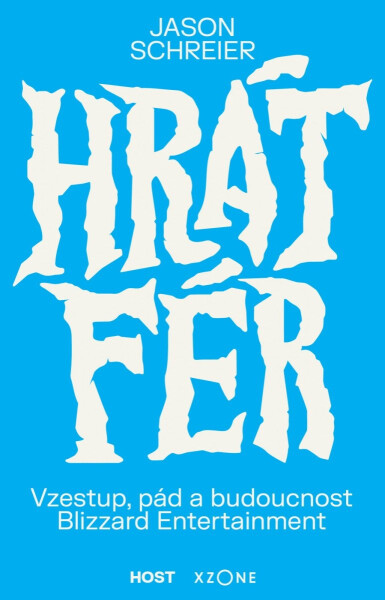 Hrát fér - Vzestup, pád a budoucnost Blizzard Entertainment - Jason Schreier