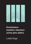 Humanizace českého vězeňství očima jeho aktérů Lukáš Dirga