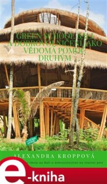 Green school Bali a dobrovolničení jako vědomá pomoc druhým - Alexandra Kroppová e-kniha