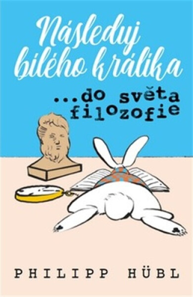 Následuj bílého králíka… ve světě filozofie Philipp Hubl