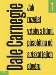 Jak rozvíjet vztahy lidmi, působit na ně získat jejich důvěru Dale Carnegie