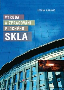 Výroba a zpracování plochého skla - Popovič Štěpán - e-kniha