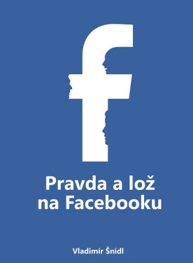 Pravda a lož na Facebooku - Vladimír Šnídl