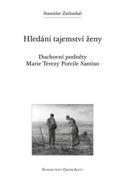 Hledání tajemství ženy - Duchovní podněty Marie Terezy Porcile Santiso - Stanislav Zatloukal