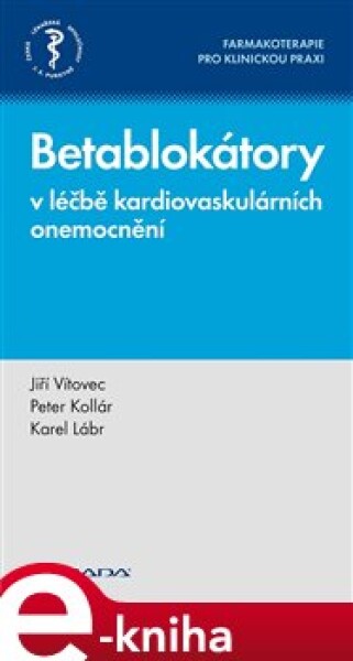 Betablokátory v léčbě kardiovaskulárních onemocnění. Farmakoterapie pro klinickou praxi - Jiří Vítovec, Peter Kollár, Karel Lábr e-kniha