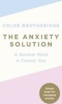 The Anxiety Solution : A Quieter Mind, a Calmer You - Chloe Brotheridge