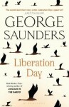 Liberation Day: From ´the world´s best short story writer´ (The Telegraph) and winner of the Man Booker Prize - George Saunders