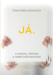 Já. O mozku, vědomí a sebeuvědomování - František Koukolík