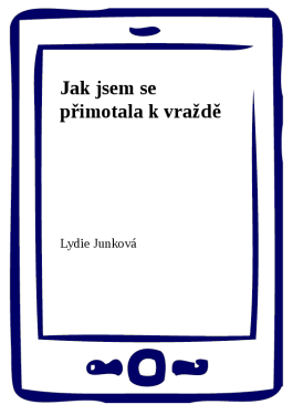 Jak jsem se přimotala k vraždě (e-kniha) - Lydie Junková