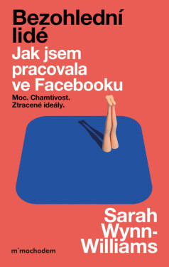 Bezohlední lidé. Jak jsem pracovala ve Facebooku – moc, chamtivost a ztracené ideály - Sarah Wynn-Williams
