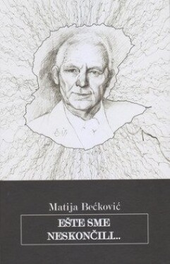 Ešte sme neskončili... Matija Bećković
