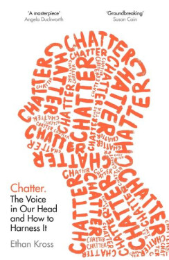 Chatter : The Voice in Our Head and How to Harness It - Ethan Kross