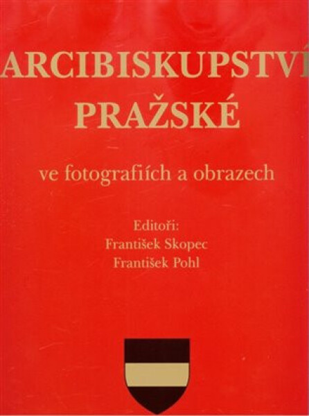 Arcibiskupství pražské ve fotografiích a obrazech - František Pohl, František Skopec