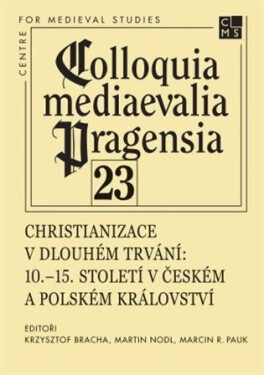 Christianizace v dlouhém trvání - 10.–15. století v Českém a Polském království - Martin Nodl