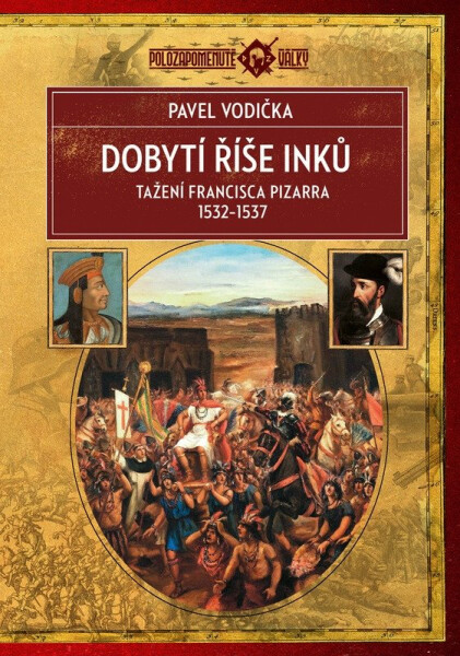Dobytí říše Inků - Tažení Francisca Pizarra v letech 1532-1537 - Pavel Vodička