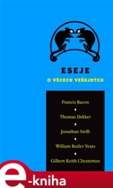 Eseje o věcech veřejných - Gilbert Keith Chesterton, William Butler Yeats, Jonathan Swift, Francis Bacon, Thomas Dekker e-kniha