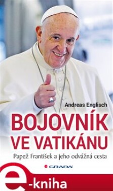 Bojovník ve Vatikánu. Papež František a jeho odvážná cesta - Andreas Englisch e-kniha