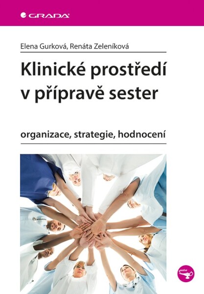 Klinické prostředí v přípravě sester - Organizace, strategie, hodnocení - Elena Gurková