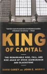King of Capital: The Remarkable Rise, Fall, and Rise Again of Steve Schwarzman and Blackstone - David Carey
