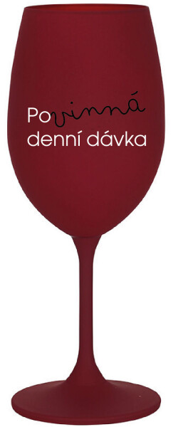 POVINNÁ DENNÍ DÁVKA - bordo sklenice na víno 350 ml