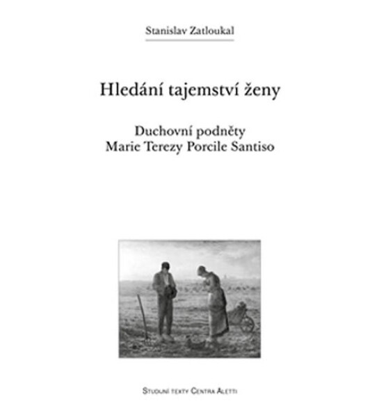 Hledání tajemství ženy - Duchovní podněty Marie Terezy Porcile Santiso - Stanislav Zatloukal