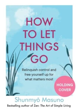 How to Let Things Go - Shunmyo Masuno