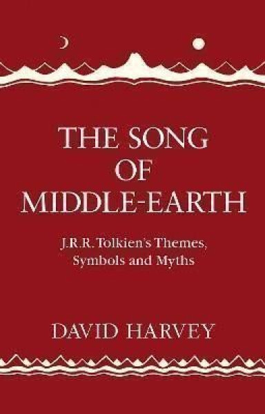 The Song of Middle-earth: J. R. R. Tolkien´s Themes, Symbols and Myths - David Harvey