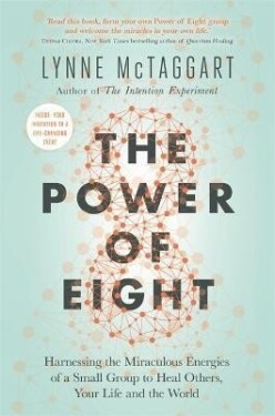 The Power of Eight : Harnessing the Miraculous Energies of a Small Group to Heal Others, Your Life and the World - Lynne McTaggar