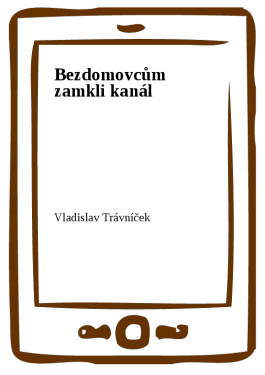 Bezdomovcům zamkli kanál - Vladislav Trávníček