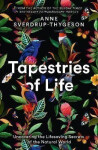 Tapestries of Life : Uncovering the Lifesaving Secrets of the Natural World - Anne Sverdrup-Thygesonová