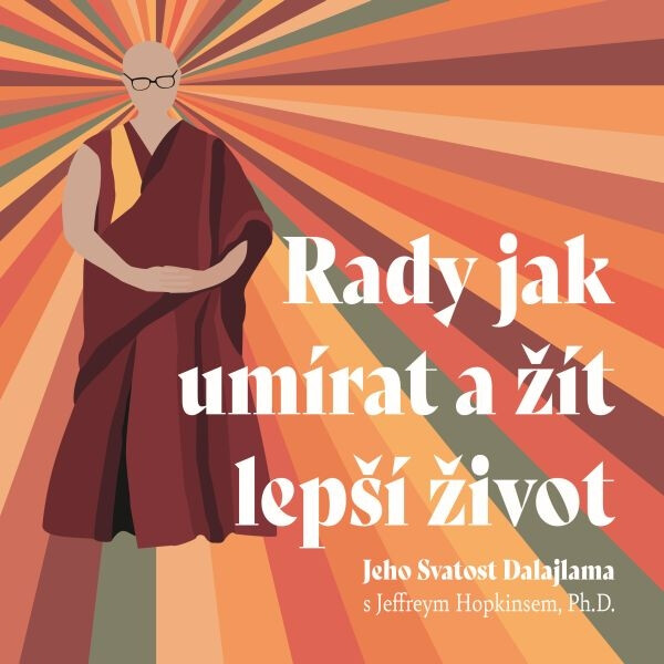 Rady jak umírat a žít lepší život - Jeho svatost Dalajlama XIV.