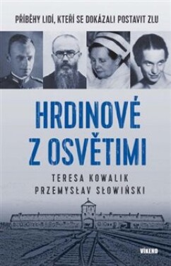 Hrdinové Osvětimi Příběhy lidí, kteří se dokázali postavit zlu Przemysław Slowinski