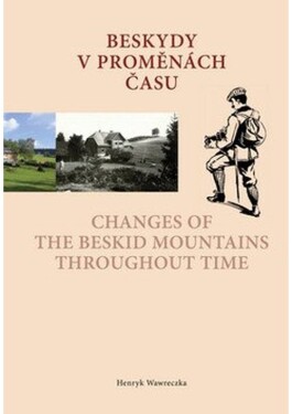 Beskydy proměnách času Changes of the Beskid Mountains Throughout Time