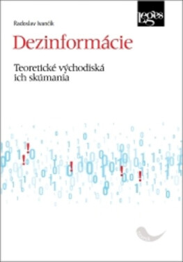 Dezinformácie - Teoretické východiská ich skúmania - Radoslav Ivančík