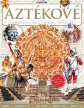 Aztékové - Tajemná civilizace z hlubin dávnověku - autorů kolektiv