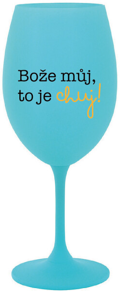 BOŽE MŮJ, TO JE CHUJ - tyrkysová sklenice na víno 350 ml