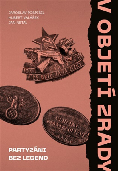 V objetí zrady. Partyzáni bez legend - Jaroslav Pospíšil, Hubert Valášek, Jan Netal
