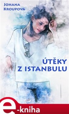 Útěky z Istanbulu - Johana Kroupová e-kniha