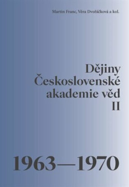 Dějiny Československé akademie věd II. 1963–1970 - Martin Franc, Věra Dvořáčková