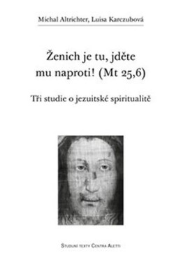 Ženich je tu, jděte mu naproti! (Mt 25,6) Michal Altrichter