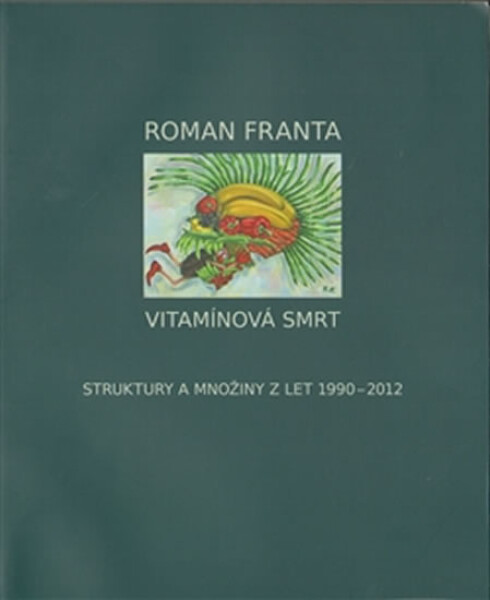 Vitamínová smrt - Struktury a množiny z let 1990-2012 - Roman Franta