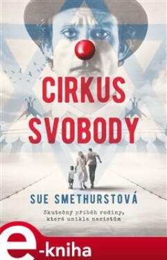 Cirkus svobody. Skutečný příběh rodiny, která unikla nacistům - Sue Smethurstová e-kniha