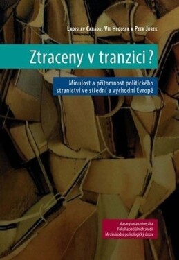 Ztraceny tranzici?: Minulost přítomnost politického stranictví ve střední východní Evropě Ladislav Cabada